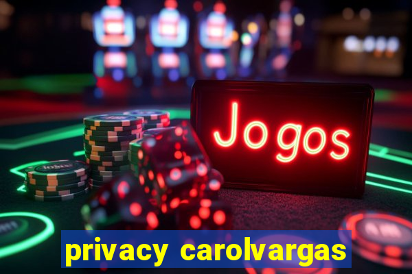 privacy carolvargas